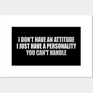 I don't have an attitude i just have a personality you can't handle Posters and Art